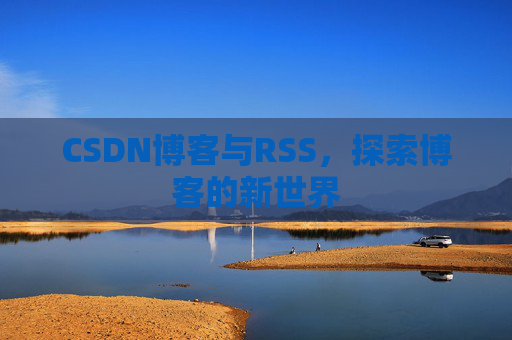 CSDN博客与RSS，探索博客的新世界