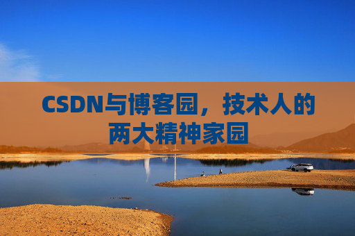 CSDN与博客园，技术人的两大精神家园