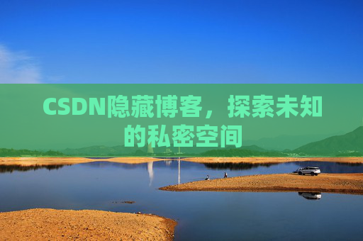 CSDN隐藏博客,探索未知的私密空间